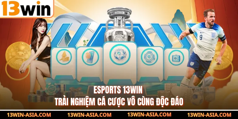Esports 13Win - Trải nghiệm cá cược vô cùng độc đáo